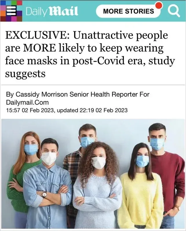 Daily Mail headline - Unattractive people are MORE likely to keep wearing face masks in post-Covid era, study suggests (Feb 2 2023)