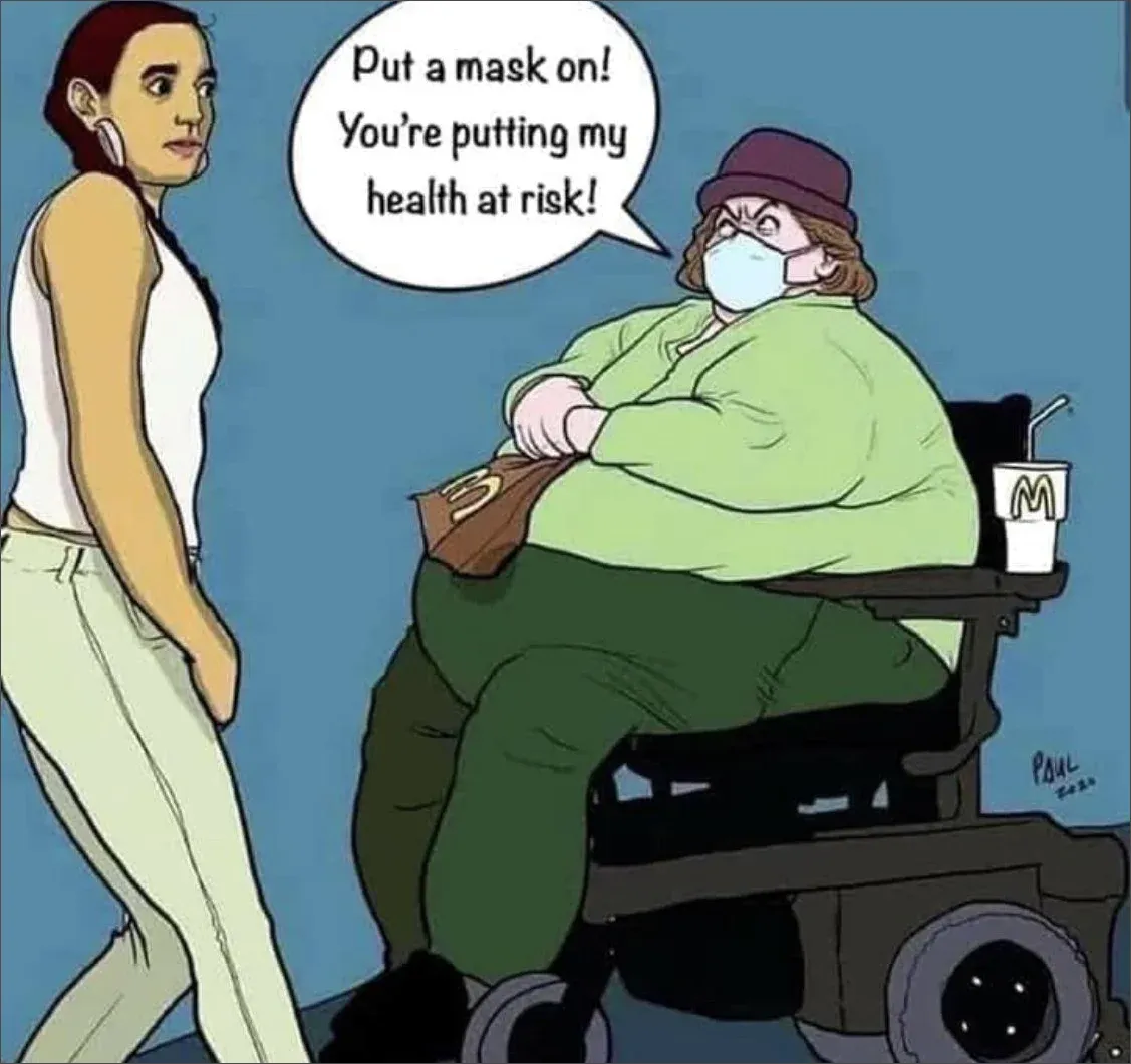 Cartoon by Paul (2020) showing obese woman in motorised scooter with McDonald's drink wearing a mask, yelling Put a mask on! You're putting my health at risk! at a slim healthy unmasked woman walking past