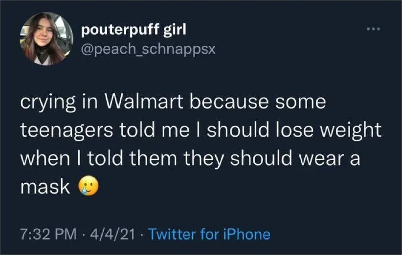 Tweet from @peach_schnappsx (Apr 4 2021): crying in Walmart because some teenagers told me I should lose weight when I told them they should wear a mask