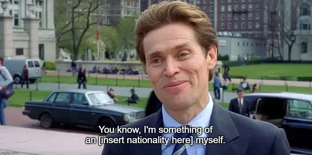 Meme of Norman Osborn (Willem Dafoe) from Spider-Man, standing outside in a suit, smirking. Caption: "You know, I'm something of an [insert nationality here] myself." imgflip.com watermark