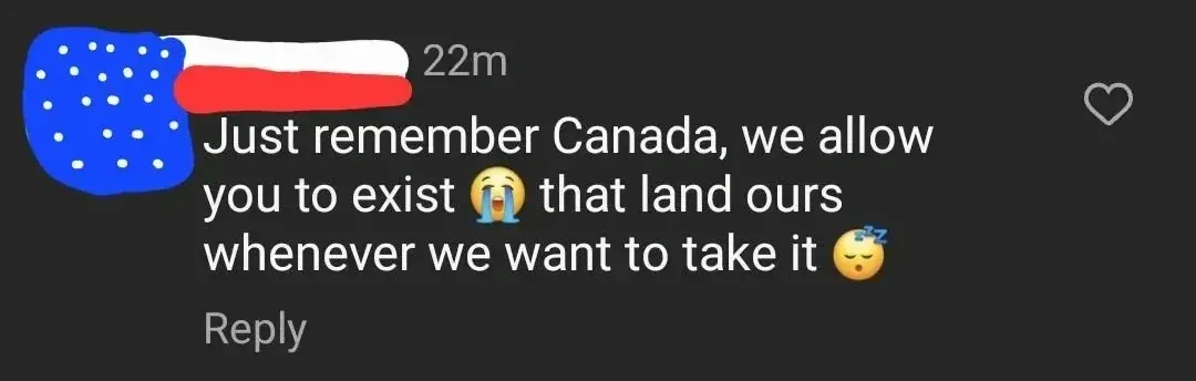 Social media comment (US flag avatar, username redacted, 22m). Text: "Just remember Canada, we allow you to exist" with crying emoji "that land ours whenever we want to take it" with sleeping emoji
