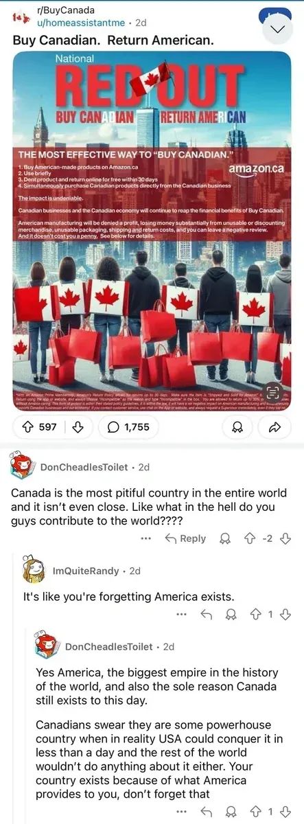 Reddit post from r/BuyCanada by u/homeassistantme (2d). Title: "Buy Canadian. Return American." with infographic showing "National RED OUT - BUY CANADIAN RETURN AMERICAN" with instructions for buying American products on Amazon.ca, using briefly, then returning for free within 30 days while simultaneously purchasing Canadian products. Image shows crowd holding red shopping bags with Canadian maple leaf against city skyline. Comment from DonCheadlesToilet (2d, -2 votes): "Canada is the most pitiful country in the entire world and it isn't even close. Like what in the hell do you guys contribute to the world????" ImQuiteRandy (2d): "It's like you're forgetting America exists." DonCheadlesToilet (2d): "Yes America, the biggest empire in the history of the world, and also the sole reason Canada still exists to this day. Canadians swear they are some powerhouse country when in reality USA could conquer it in less than a day and the rest of the world wouldn't do anything about it either. Your country exists because of what America provides to you, don't forget that"