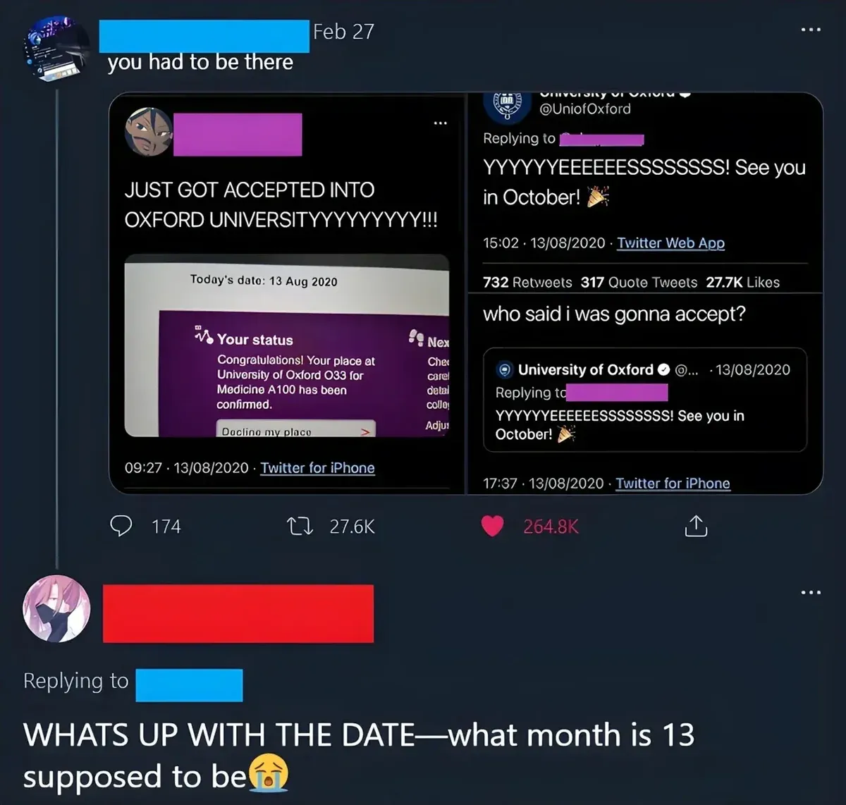 Twitter thread. Tweet (username redacted, Feb 27): "you had to be there" with screenshots showing someone celebrating Oxford University acceptance. UCAS status: "Your place at University of Oxford O33 for Medicine A100 has been confirmed" (13/08/2020). University of Oxford @UniofOxford replying "YYYYYYYEEEEEEEESSSSSSSS! See you in October!" with party popper emoji (13/08/2020). Original person: "who said i was gonna accept?" (15:02, 13/08/2020). Reply below (username redacted): "WHATS UP WITH THE DATE - what month is 13 supposed to be" with crying emoji