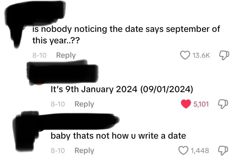 TikTok/Instagram comment thread. Three comments, all timestamped 8-10. First (username redacted): "is nobody noticing the date says september of this year..??" Second (username redacted): "It's 9th January 2024 (09/01/2024)" Third (username redacted): "baby thats not how u write a date"