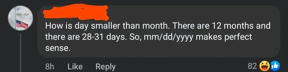 Facebook comment (US flag avatar with "2025 - 2028" text overlay, username redacted, 8h - laughing and thumbs up). Text: "How is day smaller than month. There are 12 months and there are 28-31 days. So, mm/dd/yyyy makes perfect sense."