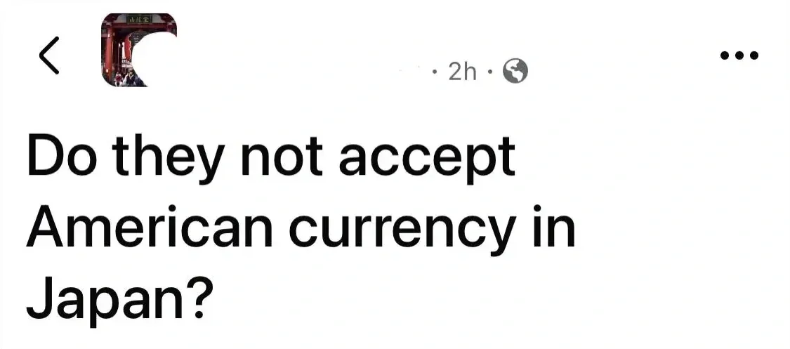 Facebook/social media post (Japanese temple avatar, username redacted, 2h, globe icon). Large text: "Do they not accept American currency in Japan?"