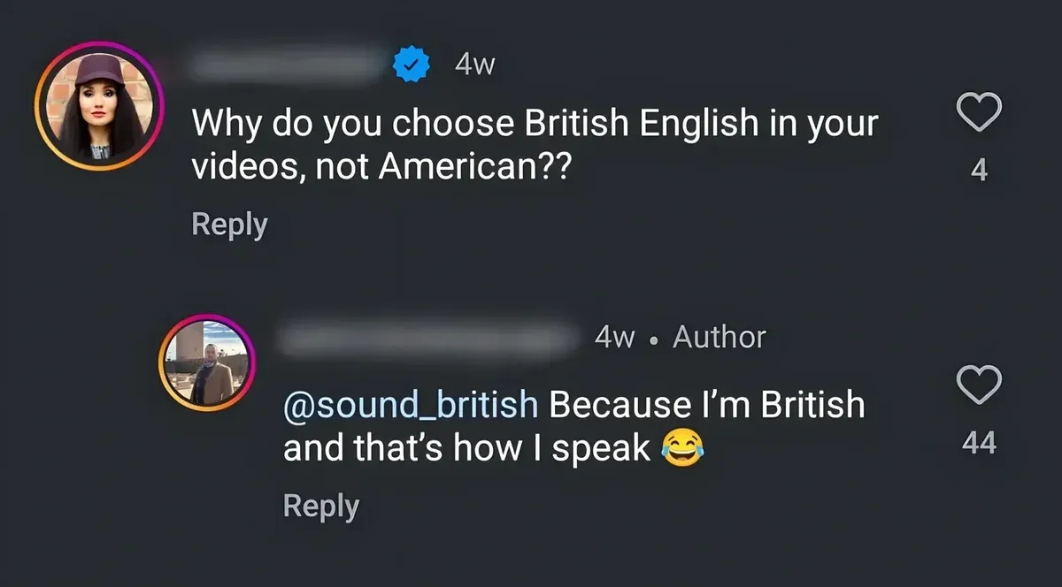 Instagram/TikTok comment thread. First comment (verified badge, woman in bucket hat avatar, username redacted, 4w): "Why do you choose British English in your videos, not American??" Reply from @sound_british (Author badge, username redacted, 4w): "@sound_british Because I'm British and that's how I speak" with laughing-crying emoji