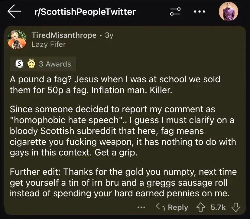 Reddit post from r/ScottishPeopleTwitter. TiredMisanthrope (3y, Lazy Fifer flair, 3 Awards). Text: "A pound a fag? Jesus when I was at school we sold them for 50p a fag. Inflation man. Killer. Since someone decided to report my comment as 'homophobic hate speech'.. I guess I must clarify on a bloody Scottish subreddit that here, fag means cigarette you fucking weapon, it has nothing to do with gays in this context. Get a grip. Further edit: Thanks for the gold you numpty, next time get yourself a tin of irn bru and a greggs sausage roll instead of spending your hard earned pennies on me."
