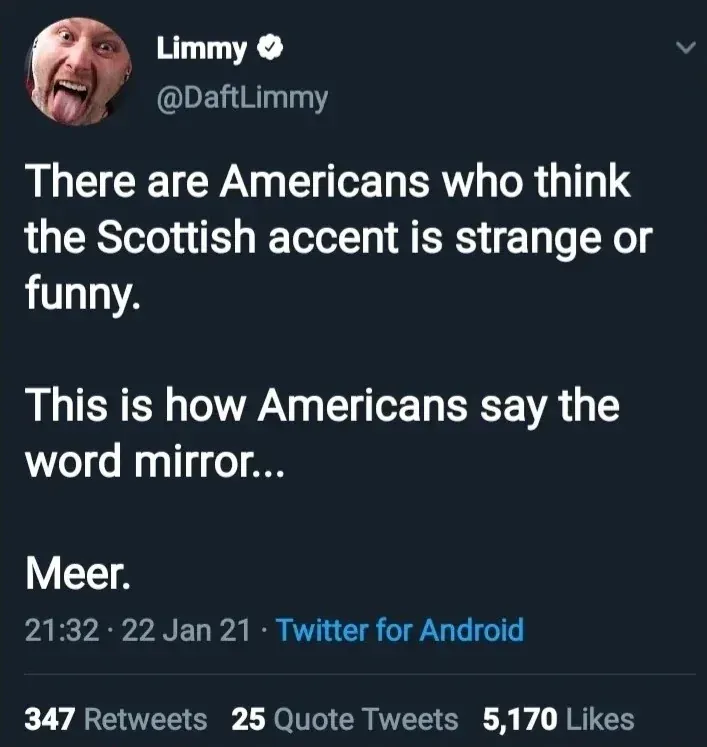 Twitter post. Limmy (verified) @DaftLimmy. Text: "There are Americans who think the Scottish accent is strange or funny. This is how Americans say the word mirror... Meer." 21:32, 22 Jan 21.