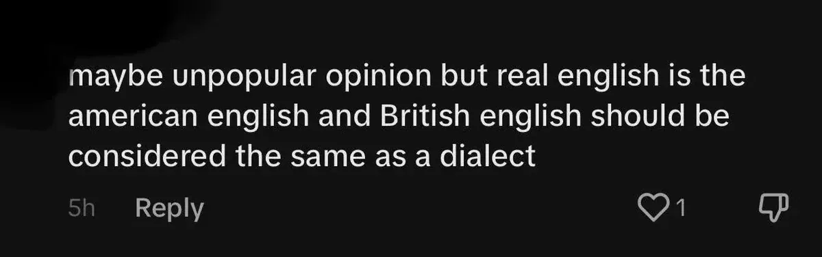 TikTok/YouTube comment (username redacted, 5h). Text: "maybe unpopular opinion but real english is the american english and British english should be considered the same as a dialect"