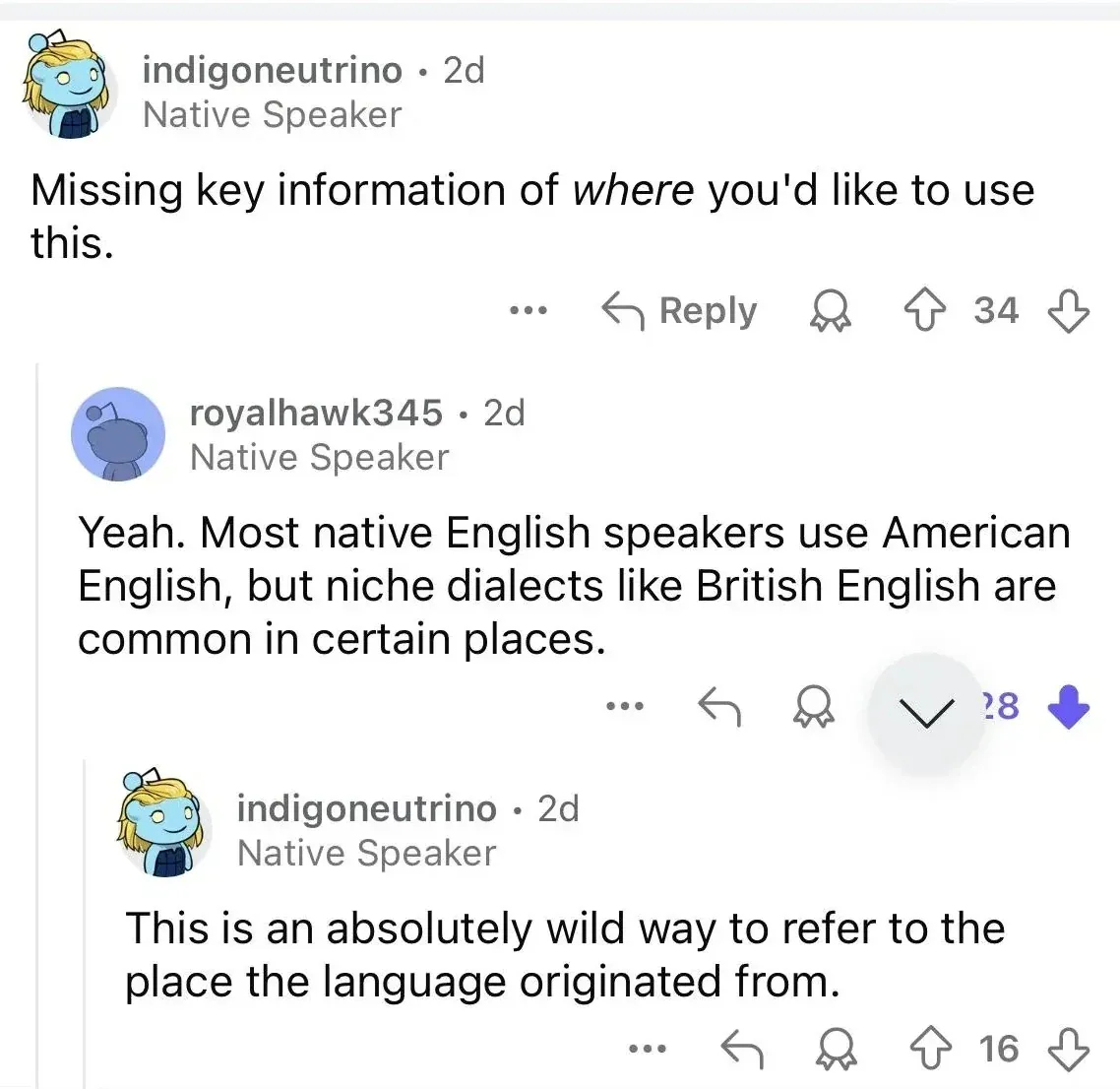 Reddit comment thread. indigoneutrino (2d, Native Speaker flair): "Missing key information of where you'd like to use this." royalhawk345 (2d, Native Speaker flair, -28 votes): "Yeah. Most native English speakers use American English, but niche dialects like British English are common in certain places." indigoneutrino (2d, Native Speaker flair): "This is an absolutely wild way to refer to the place the language originated from."