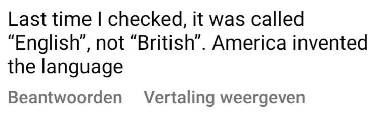 Social media comment with Dutch-language interface ("Beantwoorden", "Vertaling weergeven"). Text: "Last time I checked, it was called 'English', not 'British'. America invented the language"