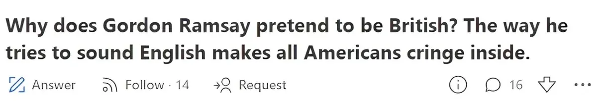 Quora question. Text: "Why does Gordon Ramsay pretend to be British? The way he tries to sound English makes all Americans cringe inside." Answer, Follow (14), Request buttons. share, more