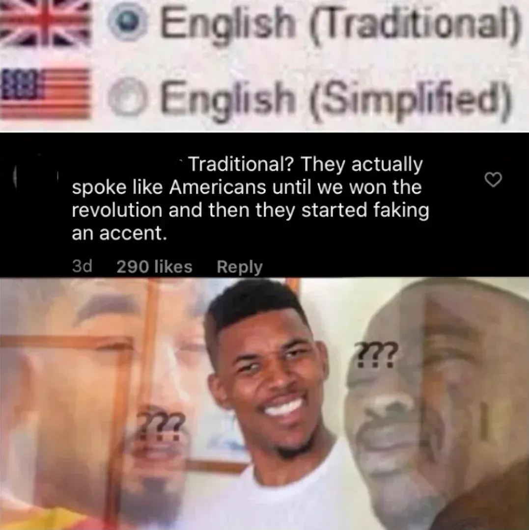 Meme combining two images. Top: Language selection showing "English (Traditional)" with UK flag selected and "English (Simplified)" with US flag below. Below: Instagram/TikTok comment (3d): "Traditional? They actually spoke like Americans until we won the revolution and then they started faking an accent." Bottom: Confused Nick Young meme reaction image - young Black man smiling with question marks floating around his head