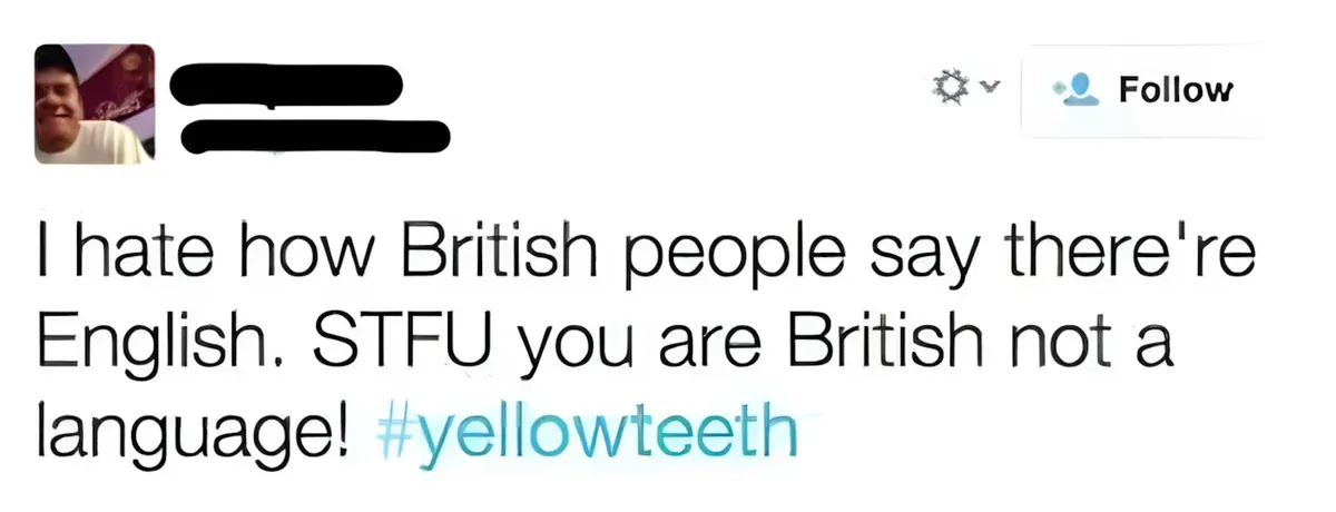 Twitter/X post (old Twitter interface with Follow button). username redacted, avatar showing person in white shirt. Text: "I hate how British people say there're English. STFU you are British not a language! #yellowteeth"