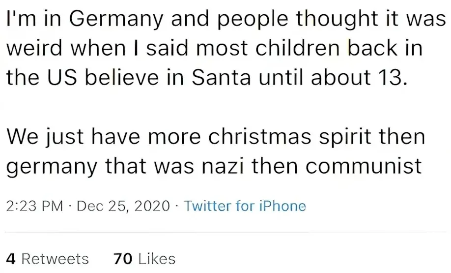 Twitter post. Text: "I'm in Germany and people thought it was weird when I said most children back in the US believe in Santa until about 13. We just have more christmas spirit then germany that was nazi then communist" 2:23 PM, Dec 25, 2020.