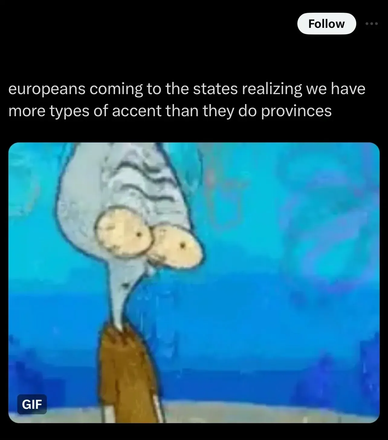 X/Twitter post with Follow button. Text: "europeans coming to the states realizing we have more types of accent than they do provinces" with GIF of Squidward from SpongeBob SquarePants looking unimpressed/shocked (upside down face, large nose). GIF label in corner
