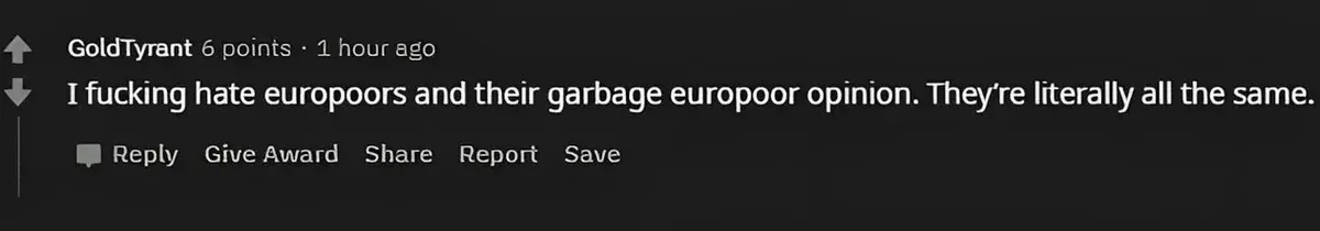 Reddit comment (old Reddit style). GoldTyrant (1 hour ago): "I fucking hate europoors and their garbage europoor opinion. They're literally all the same." Reply, Give Award
