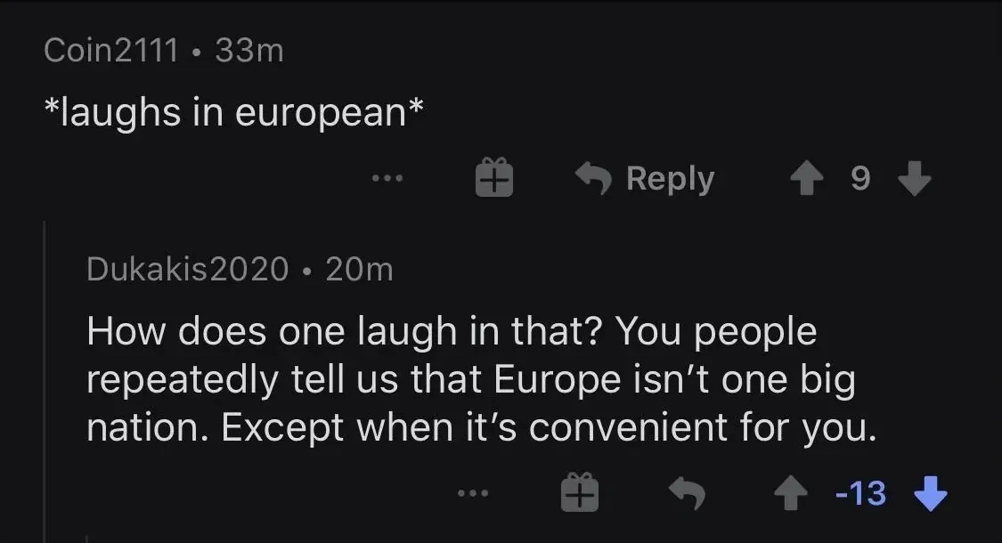 Reddit comment thread. Coin2111 (33m): "*laughs in european*" Dukakis2020 (20m, -13 votes): "How does one laugh in that? You people repeatedly tell us that Europe isn't one big nation. Except when it's convenient for you."