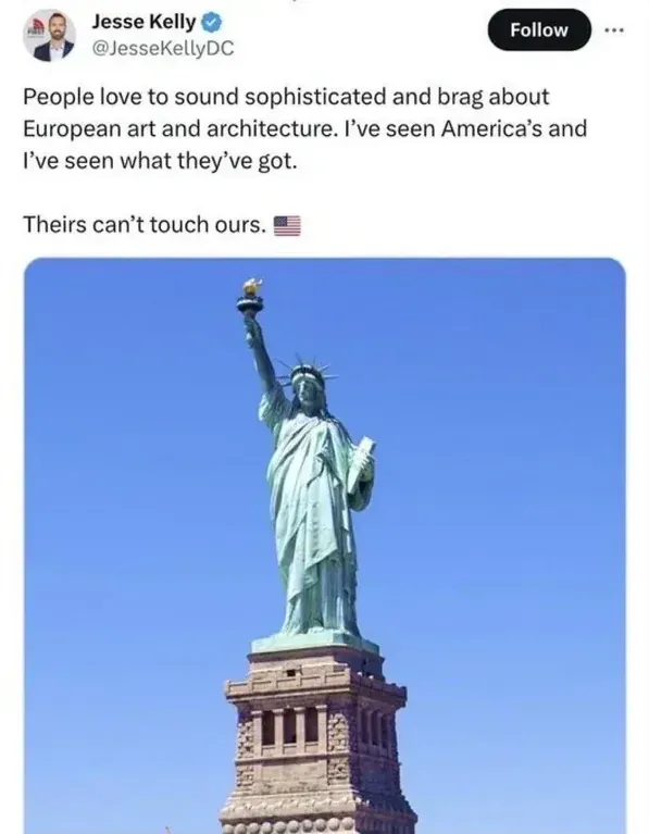 X/Twitter post by Jesse Kelly (verified) @JesseKellyDC (Follow button). Text: "People love to sound sophisticated and brag about European art and architecture. I've seen America's and I've seen what they've got. Theirs can't touch ours." with US flag emoji. Photo of the Statue of Liberty against blue sky