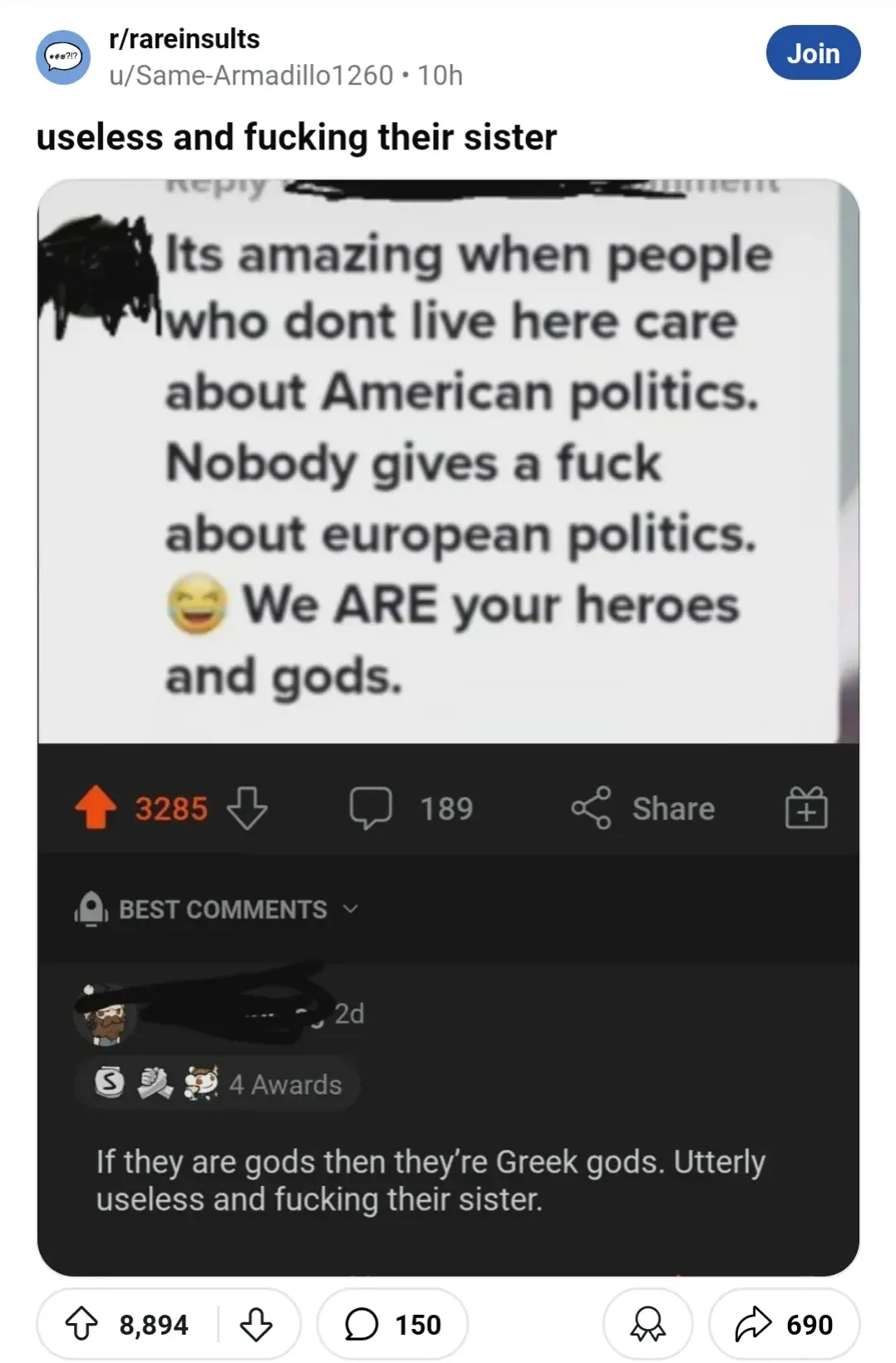 Reddit post from r/rareinsults by u/Same-Armadillo1260 (10h). Title: "useless and fucking their sister". Screenshot of social media comment: "Its amazing when people who dont live here care about American politics. Nobody gives a fuck about european politics. We ARE your heroes and gods." with laughing emoji. Best comment (username redacted, 2d, 4 Awards): "If they are gods then they're Greek gods. Utterly useless and fucking their sister."