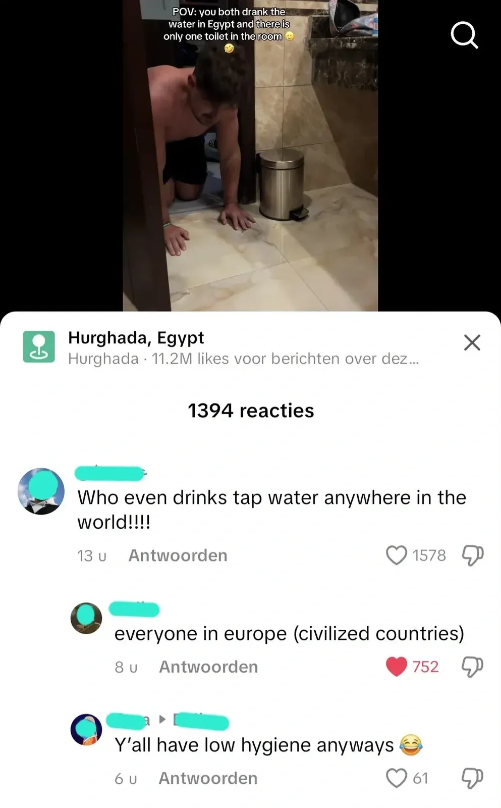 TikTok/Instagram post with Dutch-language interface ("reacties", "Antwoorden"). Video showing person hunched over in bathroom with caption "POV: you both drank the water in Egypt and there is only one toilet in the room" with sick face emojis. Location tag: Hurghada, Egypt. 1394 reacties. First comment (username redacted, 13u): "Who even drinks tap water anywhere in the world!!!!" Reply (username redacted, 8u, red heart): "everyone in europe (civilized countries)" Reply (username redacted, 6u): "Y'all have low hygiene anyways" with laughing emoji