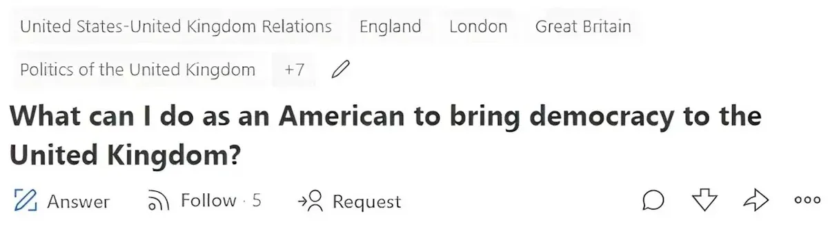 Quora question. Tags: "United States-United Kingdom Relations", "England", "London", "Great Britain", "Politics of the United Kingdom", +7. Question: "What can I do as an American to bring democracy to the United Kingdom?" Answer, Follow (5), Request