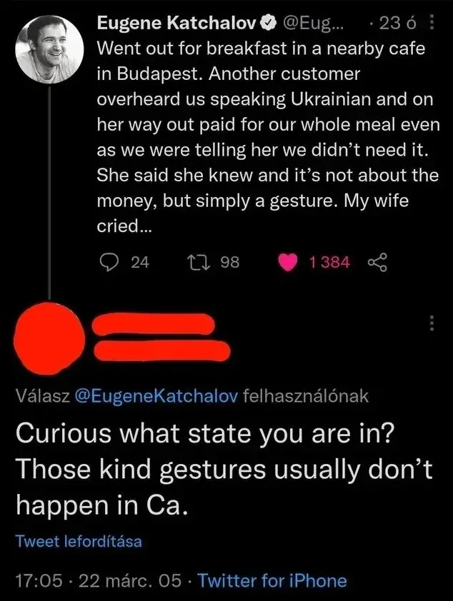 X/Twitter thread with Hungarian-language interface ("Valasz", "felhasznalonak", "Tweet leforditasa"). First tweet from Eugene Katchalov (verified) @Eug... (23h): "Went out for breakfast in a nearby cafe in Budapest. Another customer overheard us speaking Ukrainian and on her way out paid for our whole meal even as we were telling her we didn't need it. She said she knew and it's not about the money, but simply a gesture. My wife cried..." Reply (username redacted): "Curious what state you are in? Those kind gestures usually don't happen in Ca." 17:05, 22 marc. 05