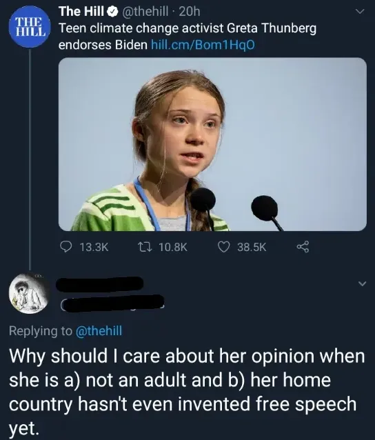 X/Twitter thread. The Hill (verified) @thehill (20h): "Teen climate change activist Greta Thunberg endorses Biden" with link and photo of Greta Thunberg speaking at microphone. Reply (username redacted, "Replying to @thehill"): "Why should I care about her opinion when she is a) not an adult and b) her home country hasn't even invented free speech yet."