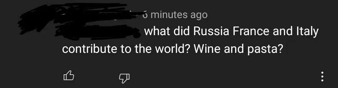 YouTube comment (username and avatar redacted, 6 minutes ago). Text: "what did Russia France and Italy contribute to the world? Wine and pasta?" Thumbs up, thumbs down, three-dot menu