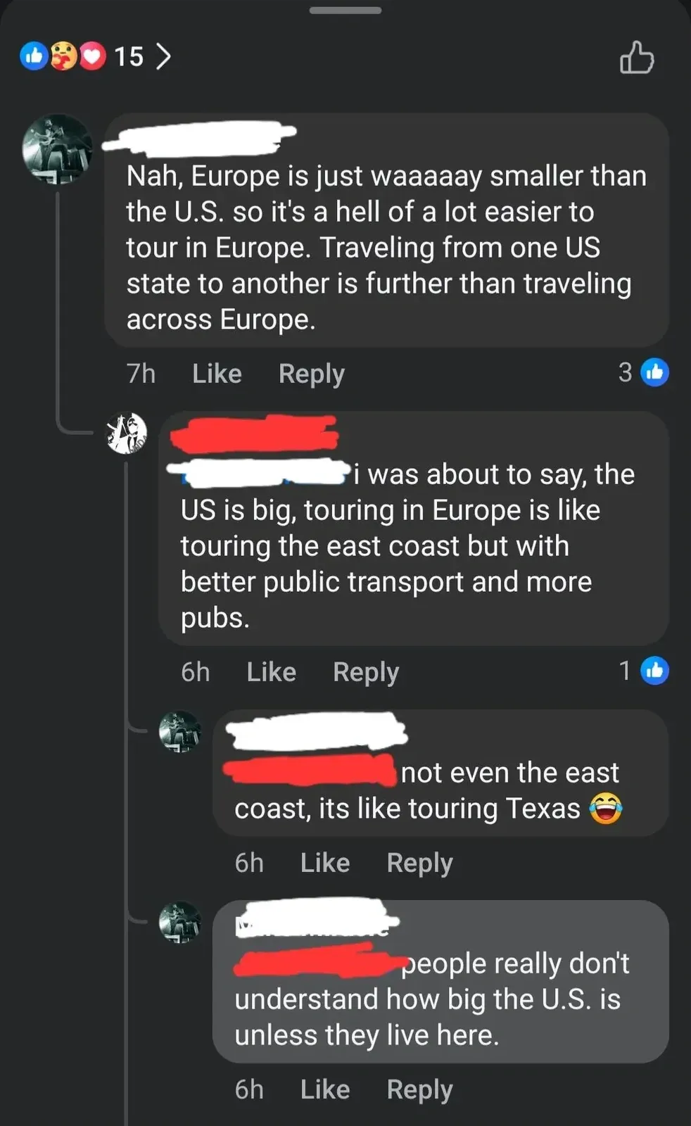Facebook comment thread. First (username redacted, 7h): "Nah, Europe is just waaaaay smaller than the U.S. so it's a hell of a lot easier to tour in Europe. Traveling from one US state to another is further than traveling across Europe." Like, Reply. Second (username redacted, 6h): "i was about to say, the US is big, touring in Europe is like touring the east coast but with better public transport and more pubs." Like, Reply. Third (username redacted, 6h): "not even the east coast, its like touring Texas" with laughing emoji. Like, Reply. Fourth (username redacted, 6h): "people really don't understand how big the U.S. is unless they live here." Like, Reply
