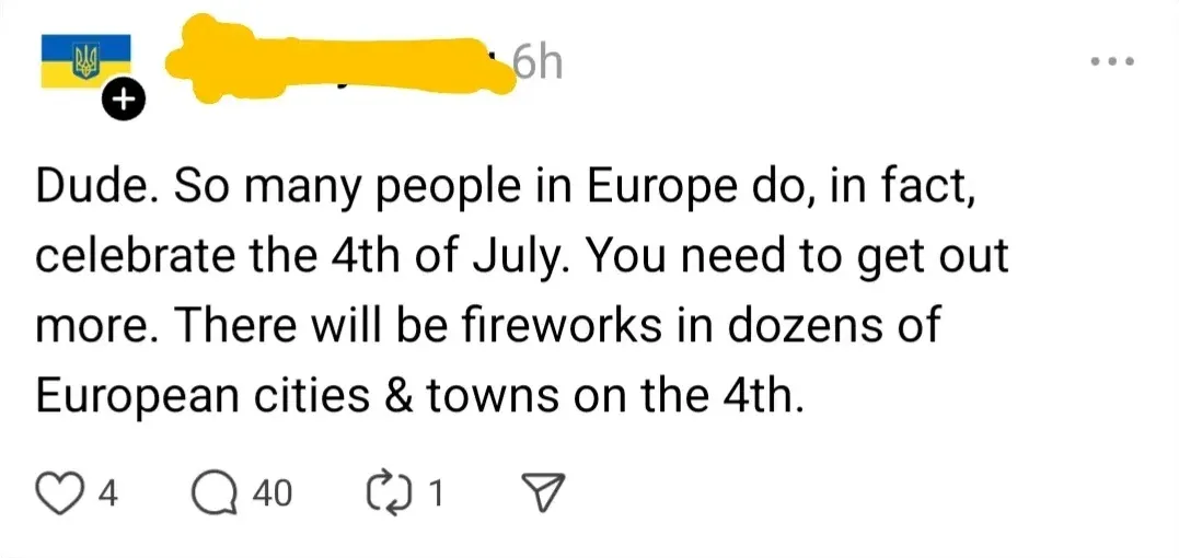 Threads/Instagram post (Ukrainian flag avatar, username redacted, 6h, three-dot menu). Text: "Dude. So many people in Europe do, in fact, celebrate the 4th of July. You need to get out more. There will be fireworks in dozens of European cities & towns on the 4th."