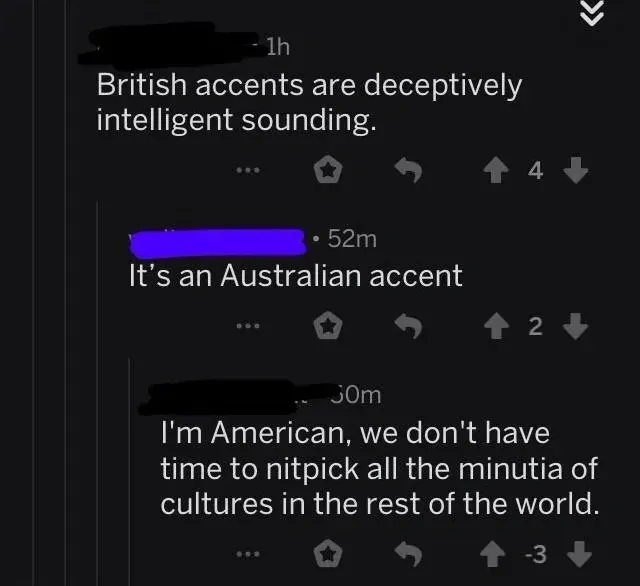 Reddit comment thread. Three comments with username redacted. First (1h): "British accents are deceptively intelligent sounding." Second (username redacted, 52m): "It's an Australian accent" Third (30m, -3 votes): "I'm American, we don't have time to nitpick all the minutia of cultures in the rest of the world."