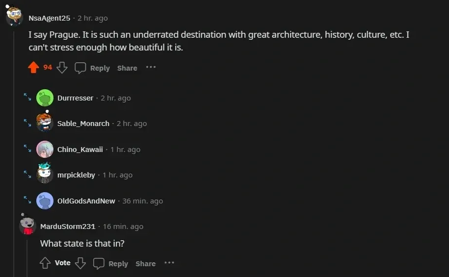 Reddit comment thread. NsaAgent25 (2 hr ago): "I say Prague. It is such an underrated destination with great architecture, history, culture, etc. I can't stress enough how beautiful it is." Reply, Share. Several collapsed replies (Durrresser, Sable_Monarch, Chino_Kawaii, mrpickleby, OldGodsAndNew). MarduStorm231 (16 min ago): "What state is that in?" Vote, Reply, Share. DUPLICATE of sas-europe-7-21