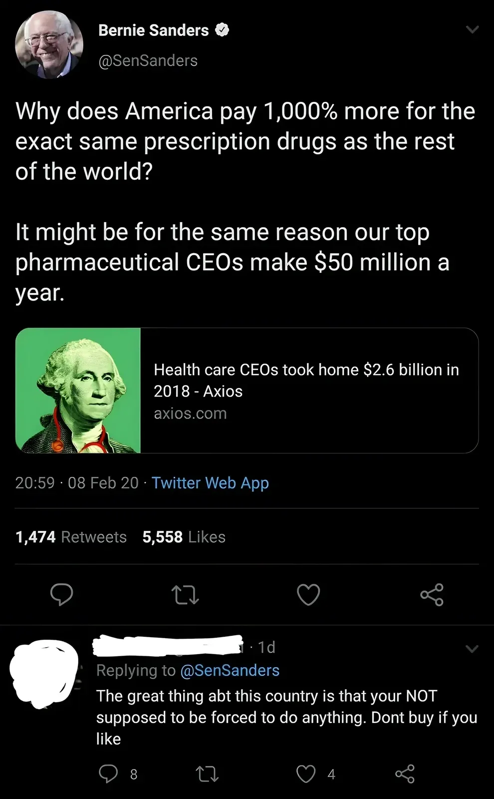 Twitter/X thread. Bernie Sanders (@SenSanders, verified): "Why does America pay 1,000% more for the exact same prescription drugs as the rest of the world? It might be for the same reason our top pharmaceutical CEOs make $50 million a year." Link preview: "Health care CEOs took home $2.6 billion in 2018 - Axios" with George Washington portrait. 20:59, 08 Feb 20. Reply (username scribbled out, 1d): "The great thing abt this country is that your NOT supposed to be forced to do anything. Dont buy if you like"