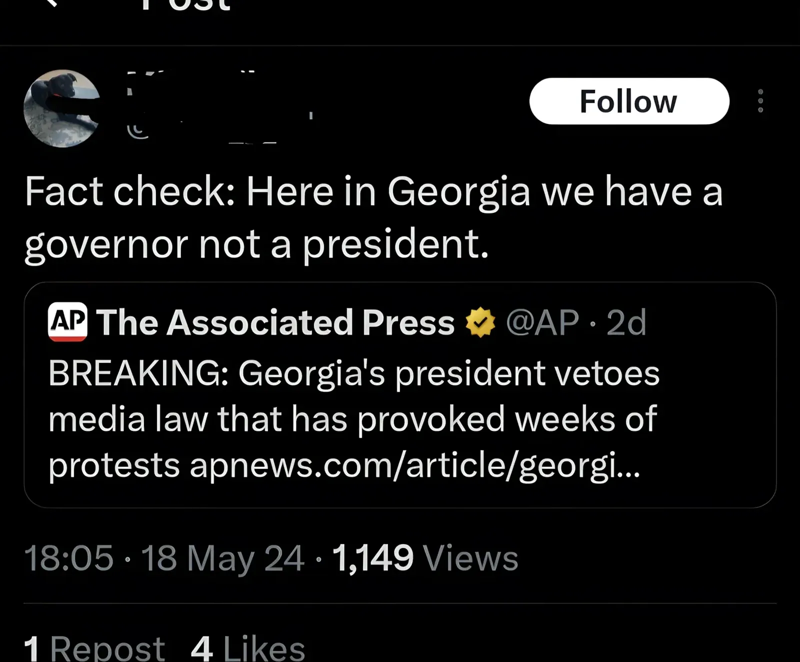X/Twitter post. username blurred, Follow button. Text: "Fact check: Here in Georgia we have a governor not a president." Quote tweet of The Associated Press (@AP, verified, 2d): "BREAKING: Georgia's president vetoes media law that has provoked weeks of protests apnews.com/article/georgi..." 18:05, 18 May 24.
