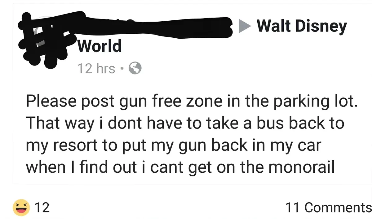 Facebook post (username redacted). Posted to Walt Disney World group, 12 hrs ago. Text: "Please post gun free zone in the parking lot. That way i dont have to take a bus back to my resort to put my gun back in my car when I find out i cant get on the monorail". 12 laughing-face reactions