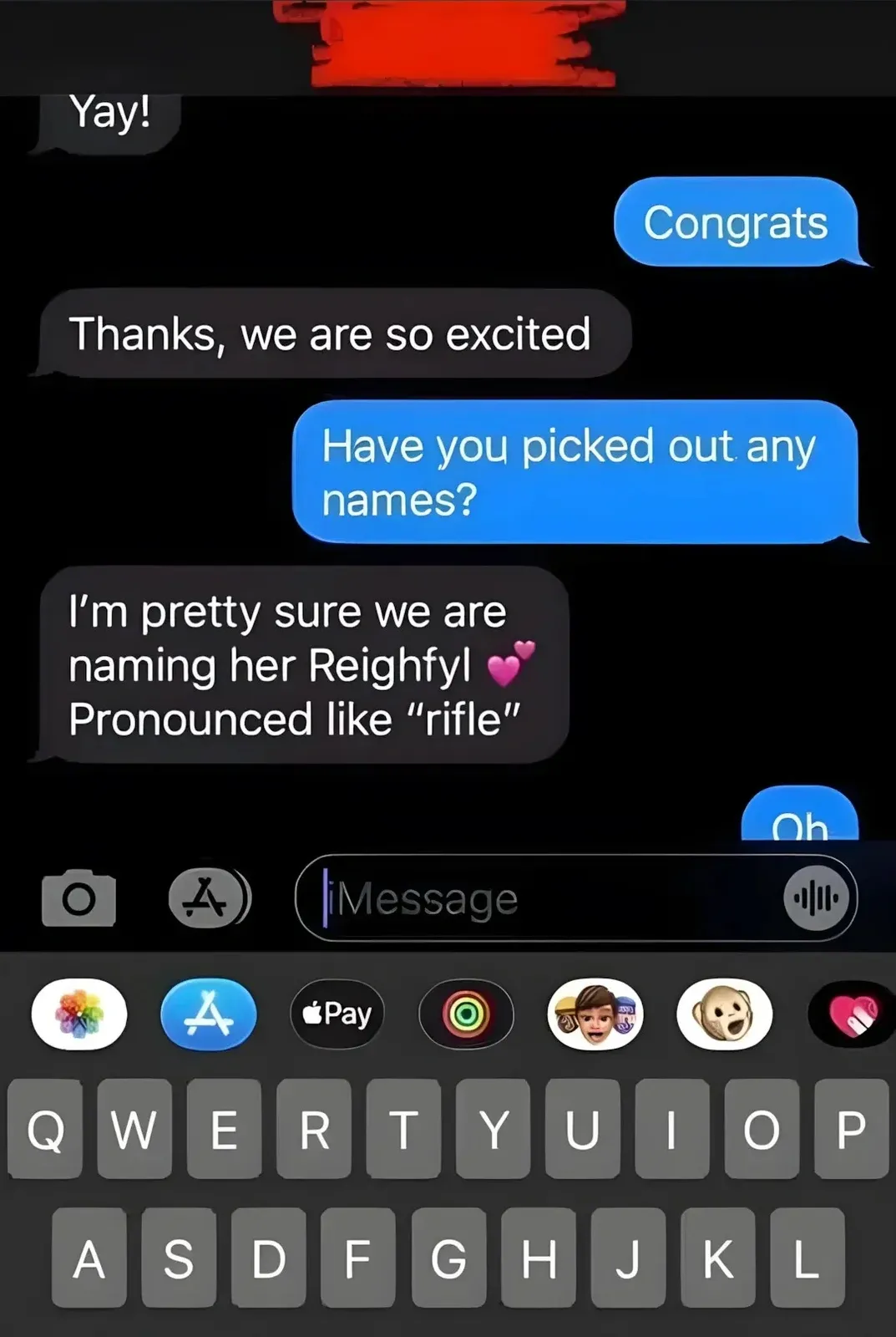 iPhone iMessage conversation. Grey bubble: "Yay!" Blue bubble: "Congrats". Grey: "Thanks, we are so excited". Blue: "Have you picked out any names?" Grey: "I'm pretty sure we are naming her Reighfyl" with pink hearts emoji, "Pronounced like 'rifle'". Blue bubble beginning: "Oh" (cut off). iPhone keyboard visible at bottom