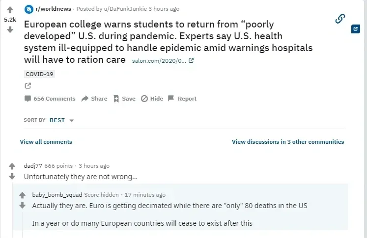 Reddit post from r/worldnews by u/DaFunkJunkie, 3 hours ago. Title: 'European college warns students to return from "poorly developed" U.S. during pandemic. Experts say U.S. health system ill-equipped to handle epidemic amid warnings hospitals will have to ration care'. salon.com link. Tagged COVID-19. Comment by dadj77 (3h): "Unfortunately they are not wrong..." Reply by baby_bomb_squad (Score hidden, 17m): 'Actually they are. Euro is getting decimated while there are "only" 80 deaths in the US'. Further reply: "In a year or do many European countries will cease to exist after this"