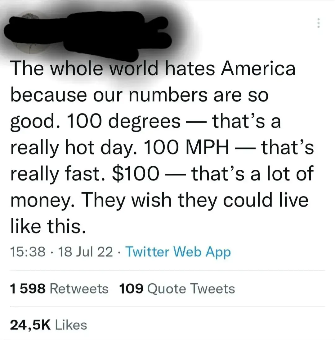 Twitter/X post (username redacted). Tweet: "The whole world hates America because our numbers are so good. 100 degrees - that's a really hot day. 100 MPH - that's really fast. $100 - that's a lot of money. They wish they could live like this." 15:38, 18 Jul 22.