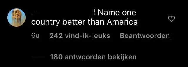 Instagram/TikTok comment with Dutch-language interface ("vind-ik-leuks", "Beantwoorden"). Comment (6u): "Name one country better than America"
