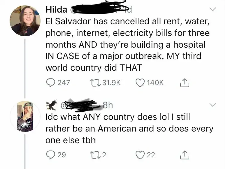 Twitter/X thread. Tweet by Hilda: "El Salvador has cancelled all rent, water, phone, internet, electricity bills for three months AND they're building a hospital IN CASE of a major outbreak. MY third world country did THAT". Reply (Eagles avatar, 8h): "Idc what ANY country does lol I still rather be an American and so does every one else tbh"