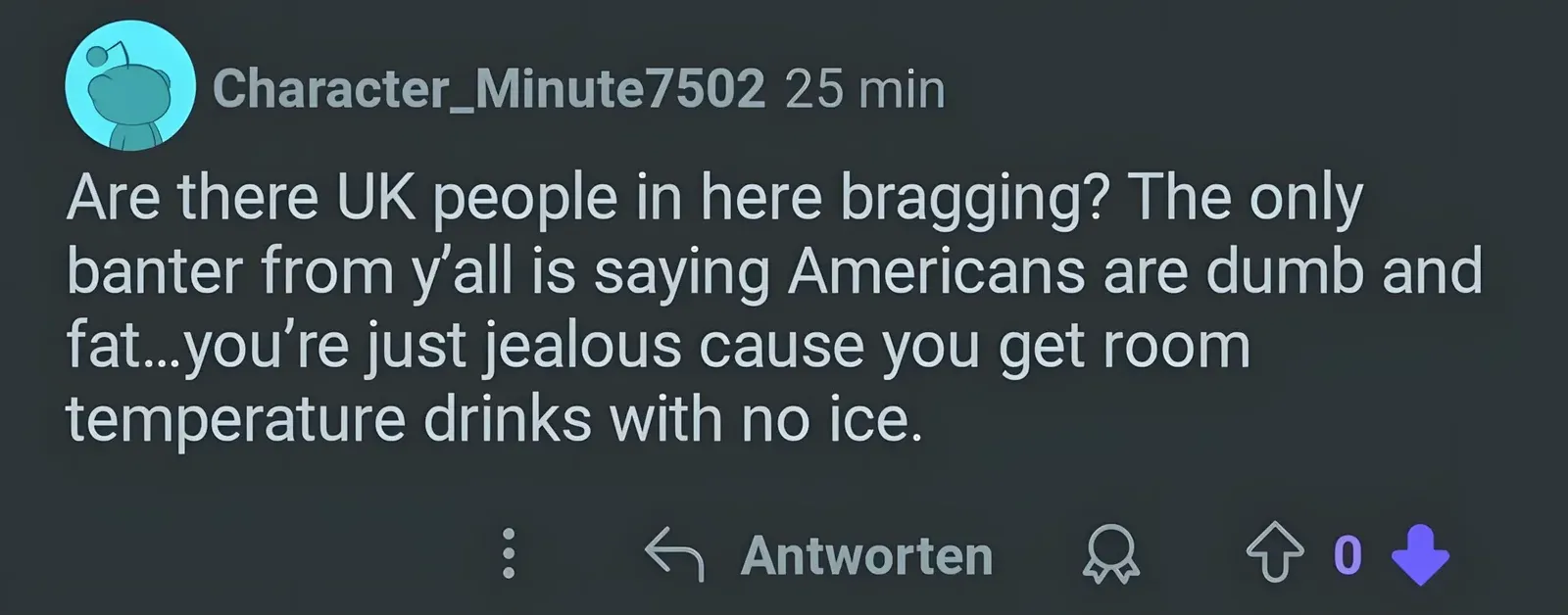 Reddit comment with German-language interface ("Antworten"). Character_Minute7502 (25 min, downvoted): "Are there UK people in here bragging? The only banter from y'all is saying Americans are dumb and fat...you're just jealous cause you get room temperature drinks with no ice."