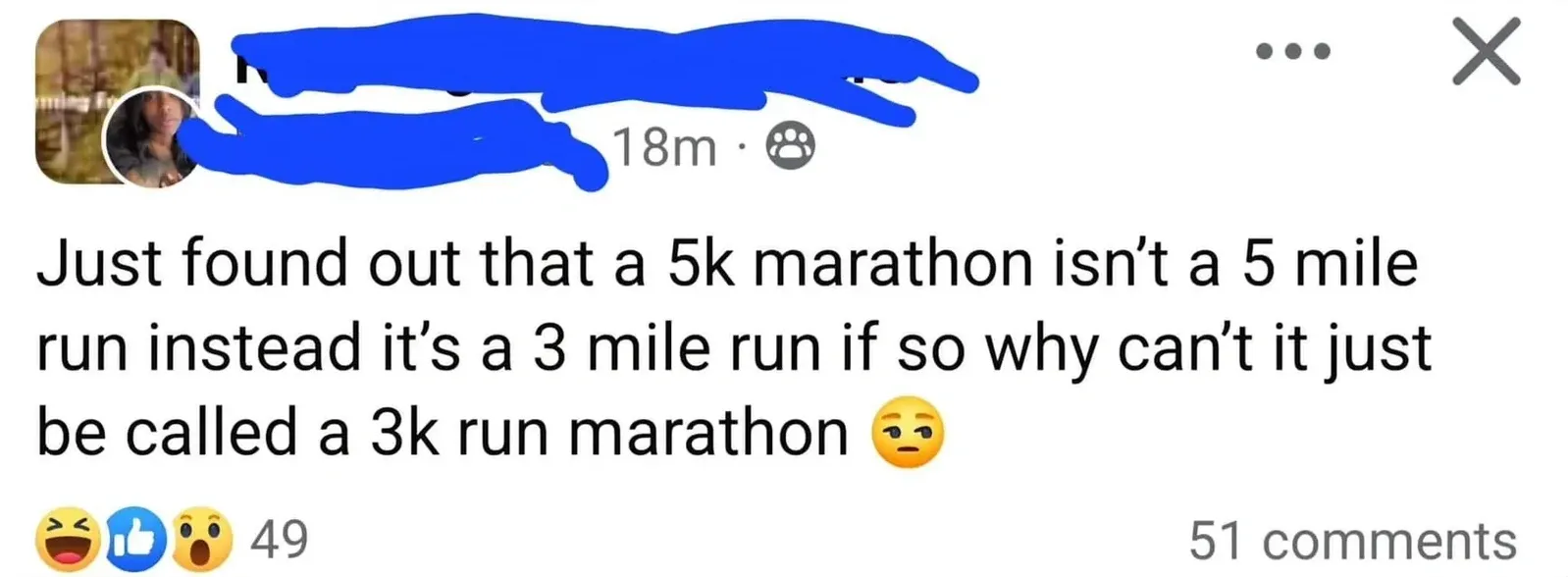 Facebook post (username redacted, 18m, public). Text: "Just found out that a 5k marathon isn't a 5 mile run instead it's a 3 mile run if so why can't it just be called a 3k run marathon" with pensive emoji.