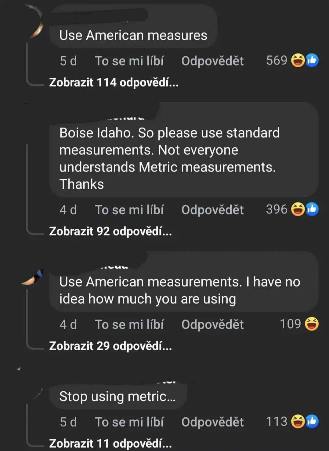 Instagram/TikTok comment thread with Czech-language interface ("To se mi libi", "Odpoved??"). Four comments. First (username redacted, 5d): "Use American measures". Second (username redacted, 4d): "Boise Idaho. So please use standard measurements. Not everyone understands Metric measurements. Thanks". Third (bird avatar, 4d): "Use American measurements. I have no idea how much you are using". Fourth (username redacted, 5d): "Stop using metric..."