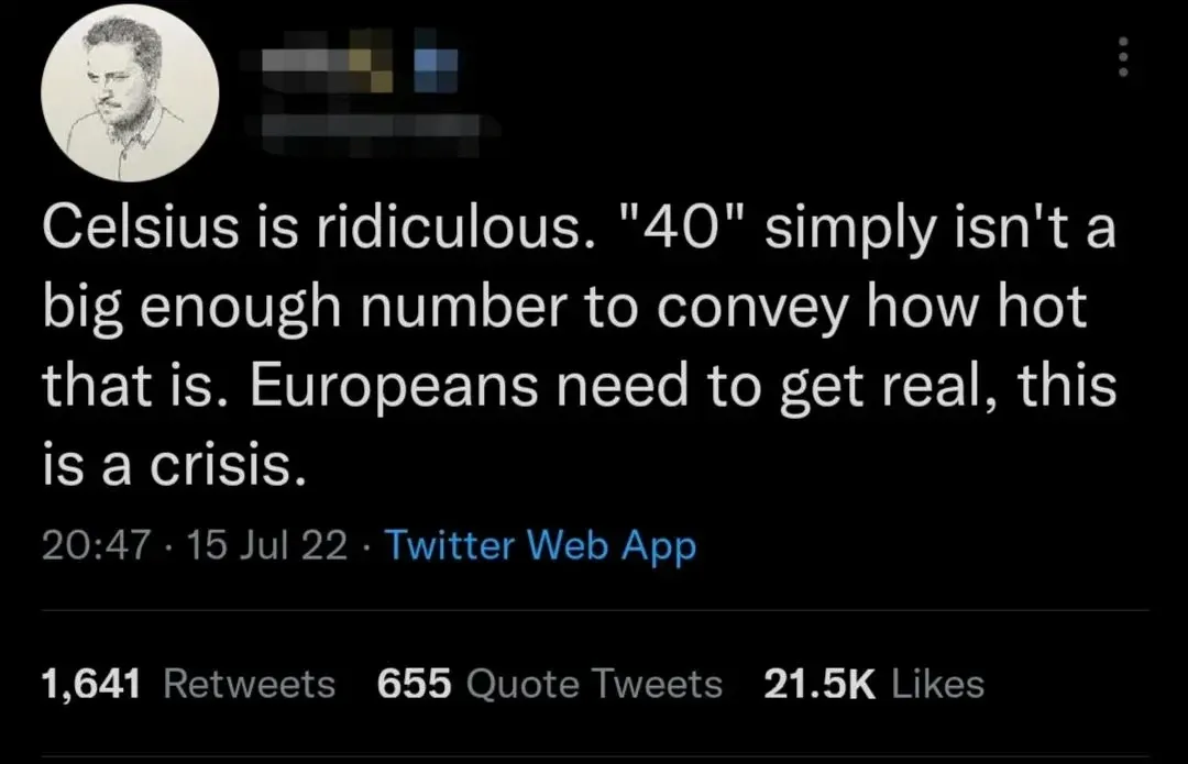 Twitter/X post (username redacted/pixelated, portrait drawing avatar). Tweet: "Celsius is ridiculous. '40' simply isn't a big enough number to convey how hot that is. Europeans need to get real, this is a crisis." 20:47, 15 Jul 22.