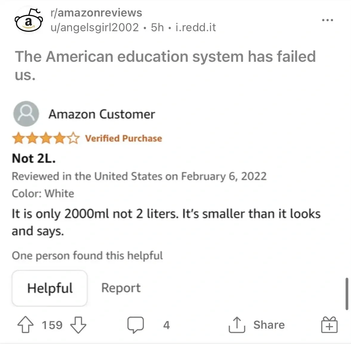 Reddit post from r/amazonreviews by u/angelsgirl2002 (5h, i.redd.it). Title: "The American education system has failed us." Screenshot of an Amazon review: Amazon Customer, 4/5 stars, Verified Purchase. Title: "Not 2L." Reviewed in the United States on February 6, 2022. Color: White. Review: "It is only 2000ml not 2 liters. It's smaller than it looks and says." One person found this helpful.