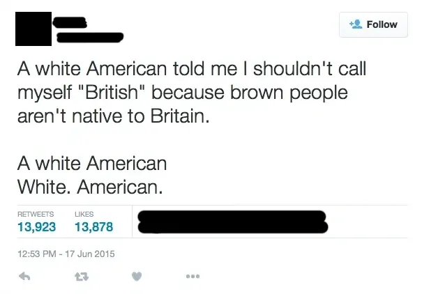 Twitter/X post (username redacted, Follow button). Tweet: "A white American told me I shouldn't call myself 'British' because brown people aren't native to Britain. A white American White. American." 12:53 PM - 17 Jun 2015