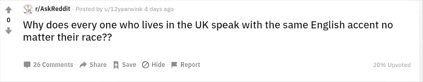Reddit post from r/AskReddit. Posted by u/12yearwink, 4 days ago. Title: "Why does every one who lives in the UK speak with the same English accent no matter their race??", 20% Upvoted.