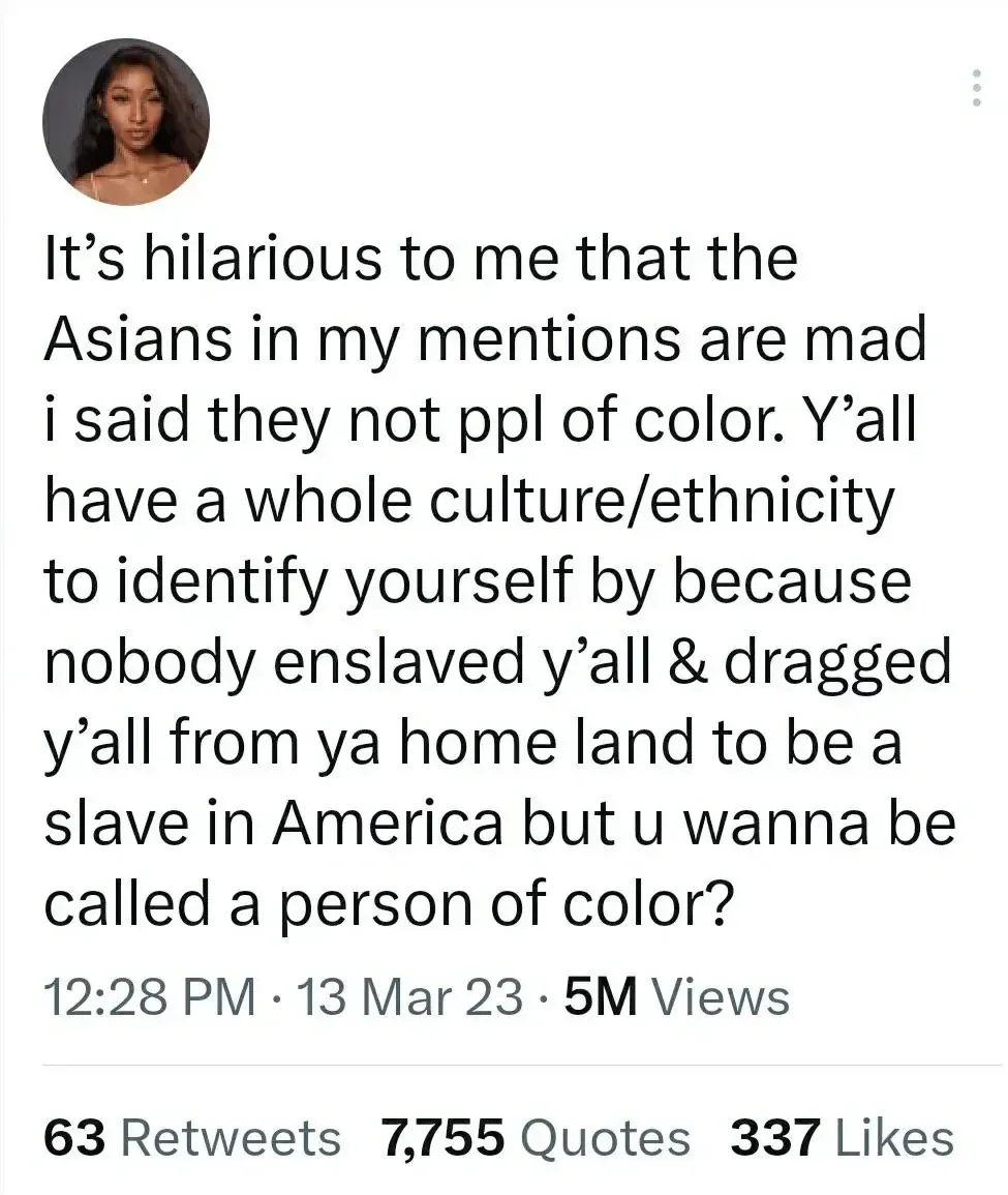 Twitter/X post (username redacted, profile photo visible). Tweet: "It's hilarious to me that the Asians in my mentions are mad i said they not ppl of color. Y'all have a whole culture/ethnicity to identify yourself by because nobody enslaved y'all & dragged y'all from ya home land to be a slave in America but u wanna be called a person of color?" 12:28 PM, 13 Mar 23. 7,755 Quotes